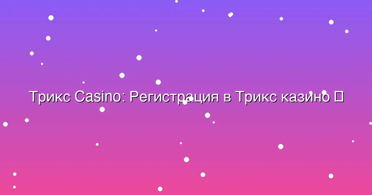 Регистрация в Трикс казино